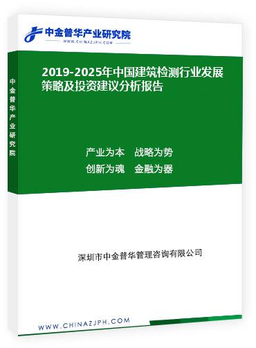 2019-2025年中國建筑檢測行業(yè)發(fā)展策略及投資建議分析報告