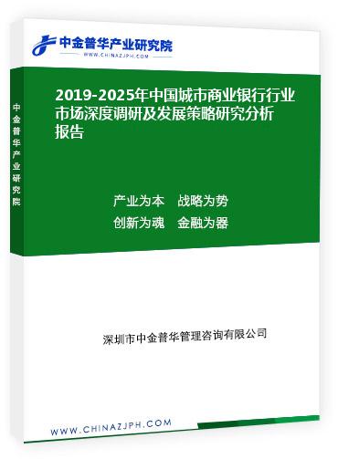 2019-2025年中國城市商業(yè)銀行行業(yè)市場深度調(diào)研及發(fā)展策略研究分析報告