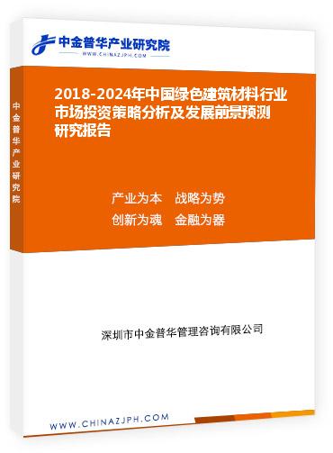 2018-2024年中國綠色建筑材料行業(yè)市場投資策略分析及發(fā)展前景預(yù)測研究報告