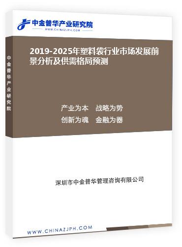 2019-2025年塑料袋行業(yè)市場發(fā)展前景分析及供需格局預(yù)測