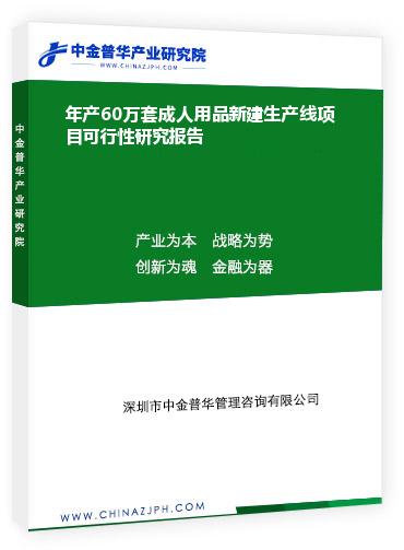 年產(chǎn)60萬套成人用品新建生產(chǎn)線項目可行性研究報告