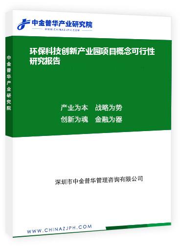 環(huán)?？萍紕?chuàng)新產(chǎn)業(yè)園項目概念可行性研究報告