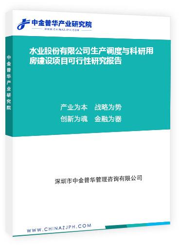 水業(yè)股份有限公司生產(chǎn)調(diào)度與科研用房建設(shè)項目可行性研究報告